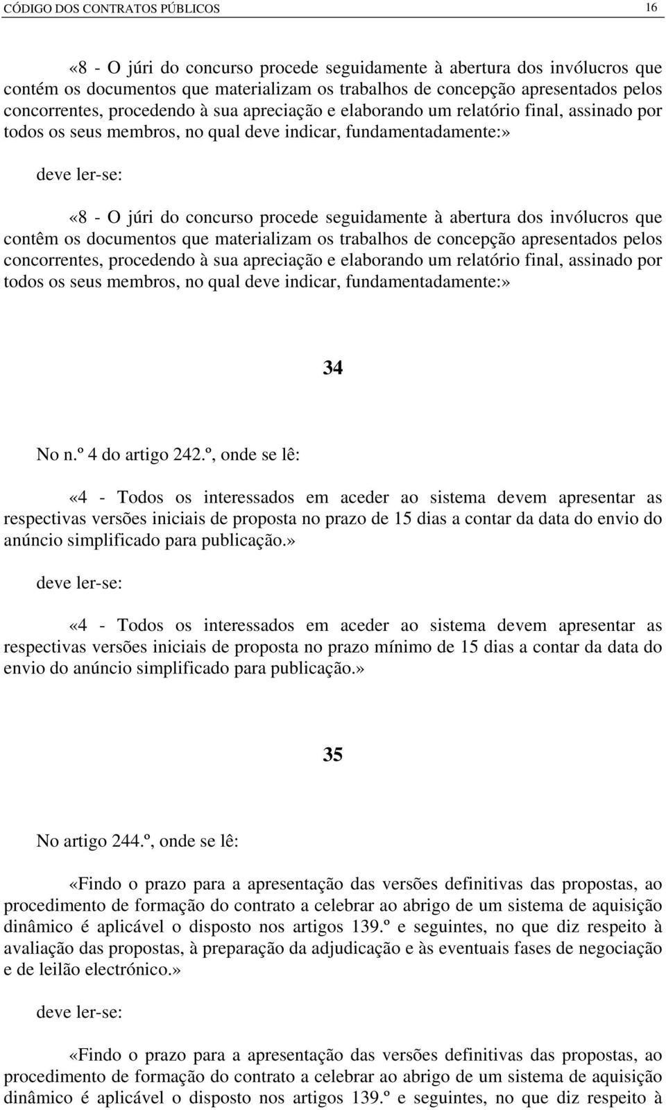 abertura dos invólucros que contêm os documentos que materializam os trabalhos de concepção apresentados pelos concorrentes, procedendo à sua apreciação e elaborando um relatório final, assinado por