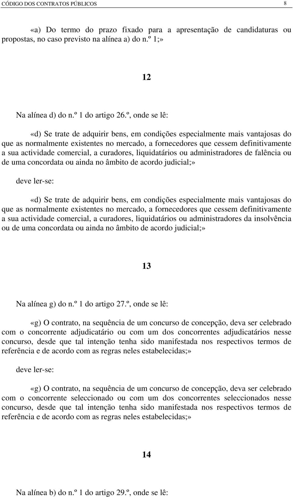 comercial, a curadores, liquidatários ou administradores de falência ou de uma concordata ou ainda no âmbito de acordo judicial;» «d) Se trate de adquirir bens, em condições especialmente mais