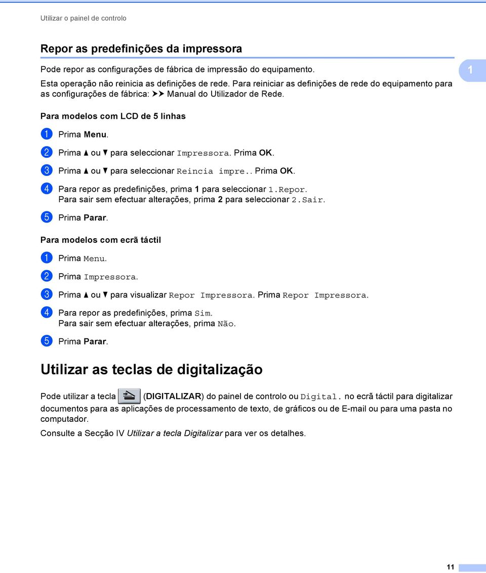 b Prima a ou b para seleccionar Impressora. Prima OK. c Prima a ou b para seleccionar Reincia impre.. Prima OK. d Para repor as predefinições, prima 1 para seleccionar 1.Repor.