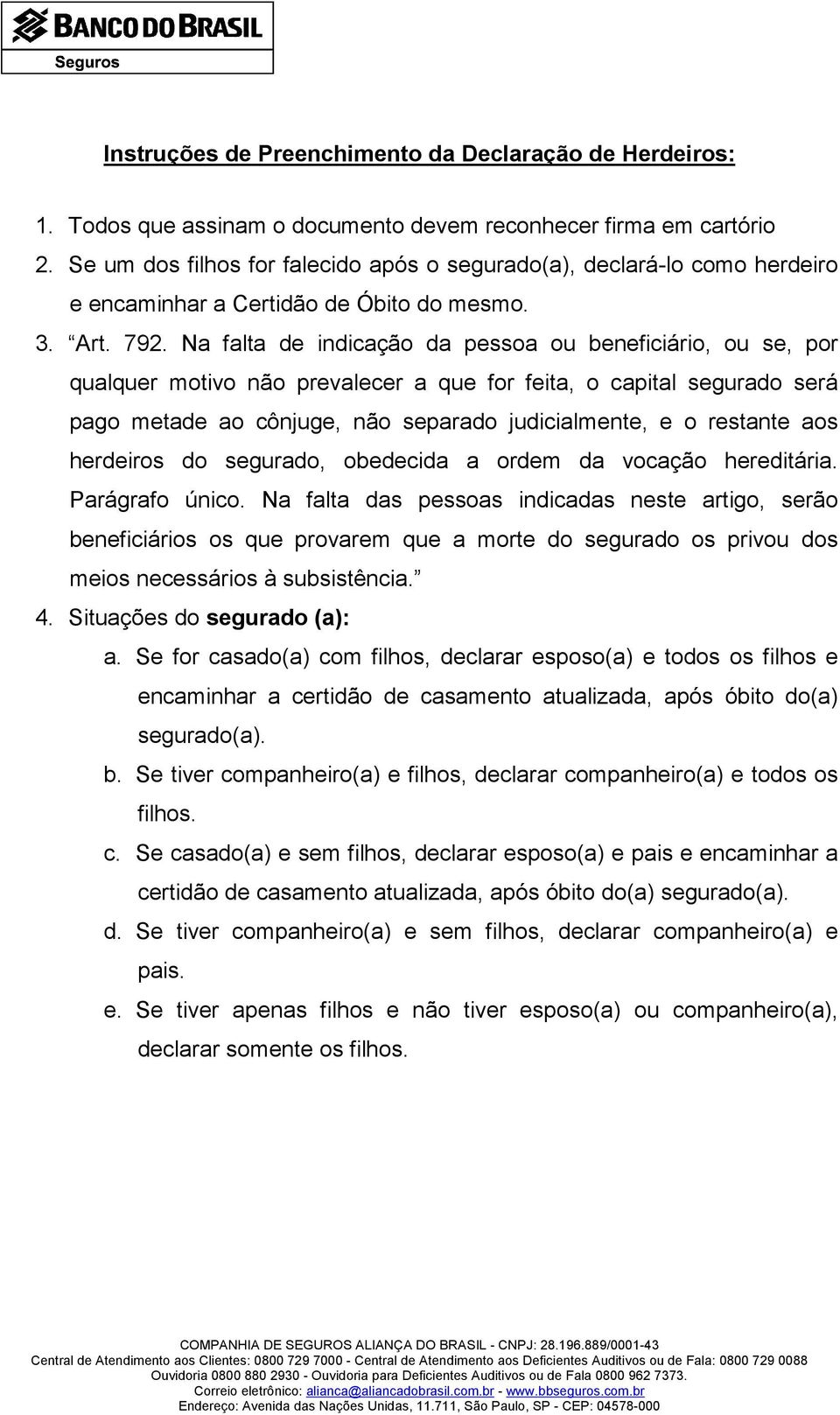 Na falta de indicação da pessoa ou beneficiário, ou se, por qualquer motivo não prevalecer a que for feita, o capital segurado será pago metade ao cônjuge, não separado judicialmente, e o restante