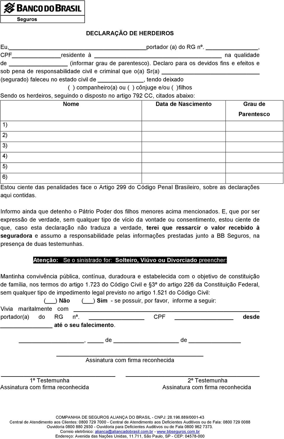 )filhos Sendo os herdeiros, seguindo o disposto no artigo 792 CC, citados abaixo: Nome Data de Nascimento Grau de 1) 2) 3) 4) 5) 6) Parentesco Estou ciente das penalidades face o Artigo 299 do Código