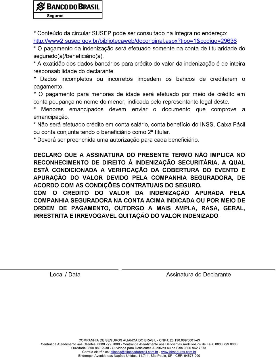 * A exatidão dos dados bancários para crédito do valor da indenização é de inteira responsabilidade do declarante. * Dados incompletos ou incorretos impedem os bancos de creditarem o pagamento.