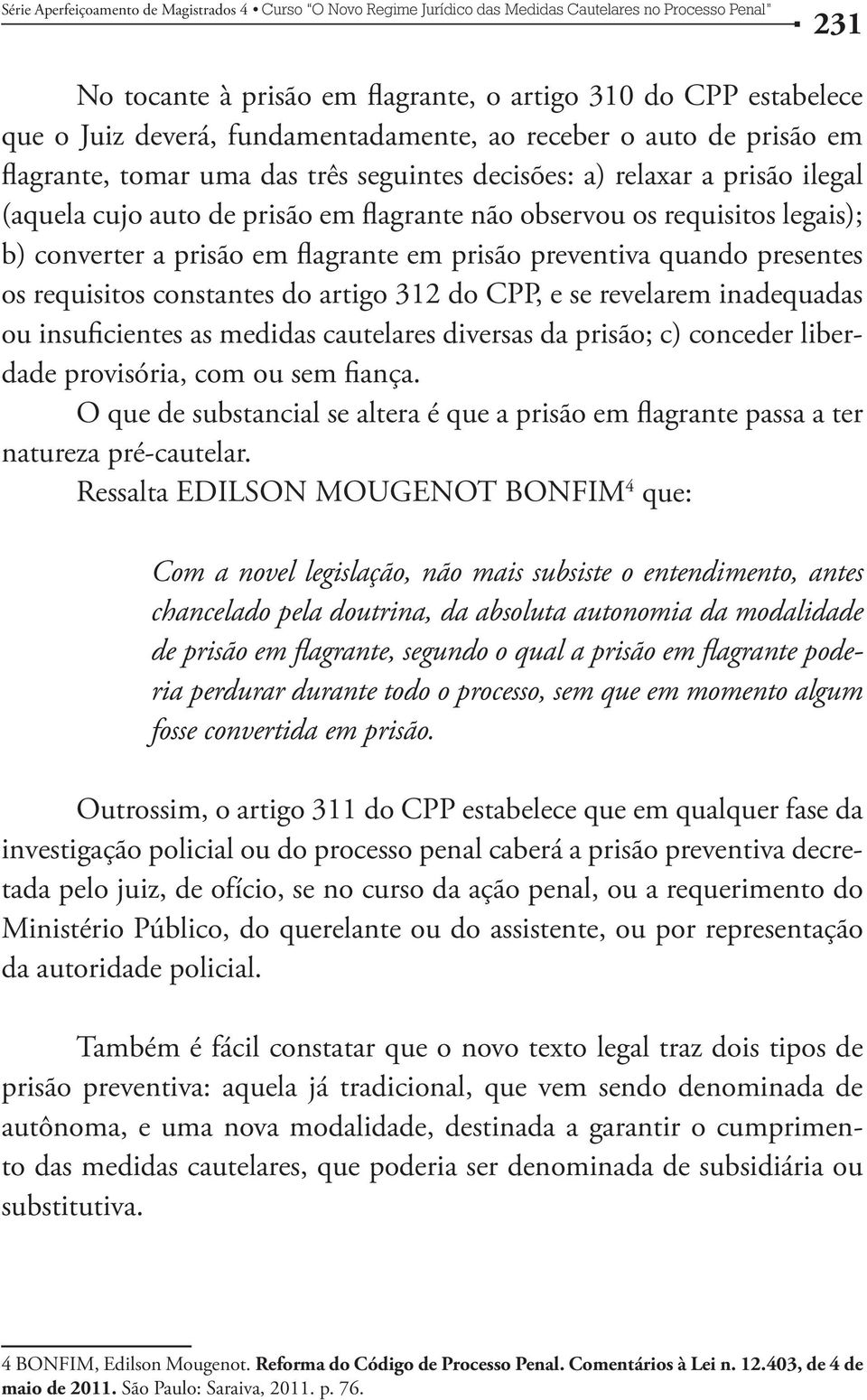 artigo 312 do CPP, e se revelarem inadequadas ou insuficientes as medidas cautelares diversas da prisão; c) conceder liberdade provisória, com ou sem fiança.