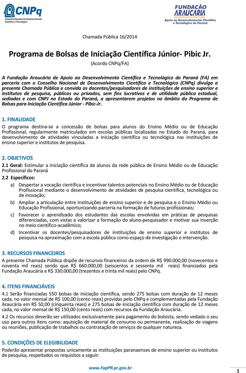 divulga a presente Chamada Pública e convida os docentes/pesquisadores de instituições de ensino superior e institutos de pesquisa, públicos ou privados, sem fins lucrativos e de utilidade pública