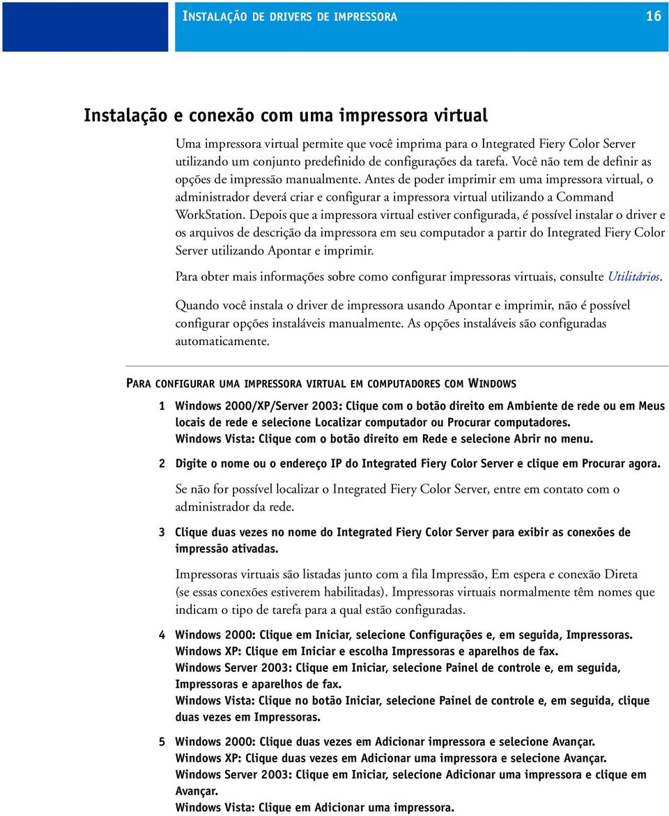 Antes de poder imprimir em uma impressora virtual, o administrador deverá criar e configurar a impressora virtual utilizando a Command WorkStation.