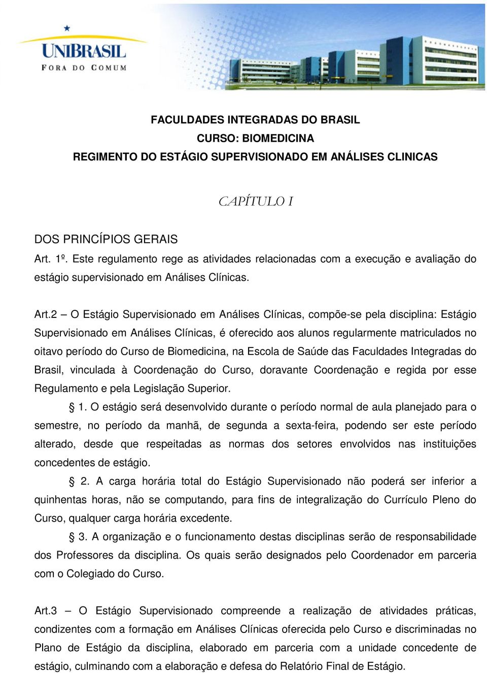 2 O Estágio Supervisionado em Análises Clínicas, compõe-se pela disciplina: Estágio Supervisionado em Análises Clínicas, é oferecido aos alunos regularmente matriculados no oitavo período do Curso de