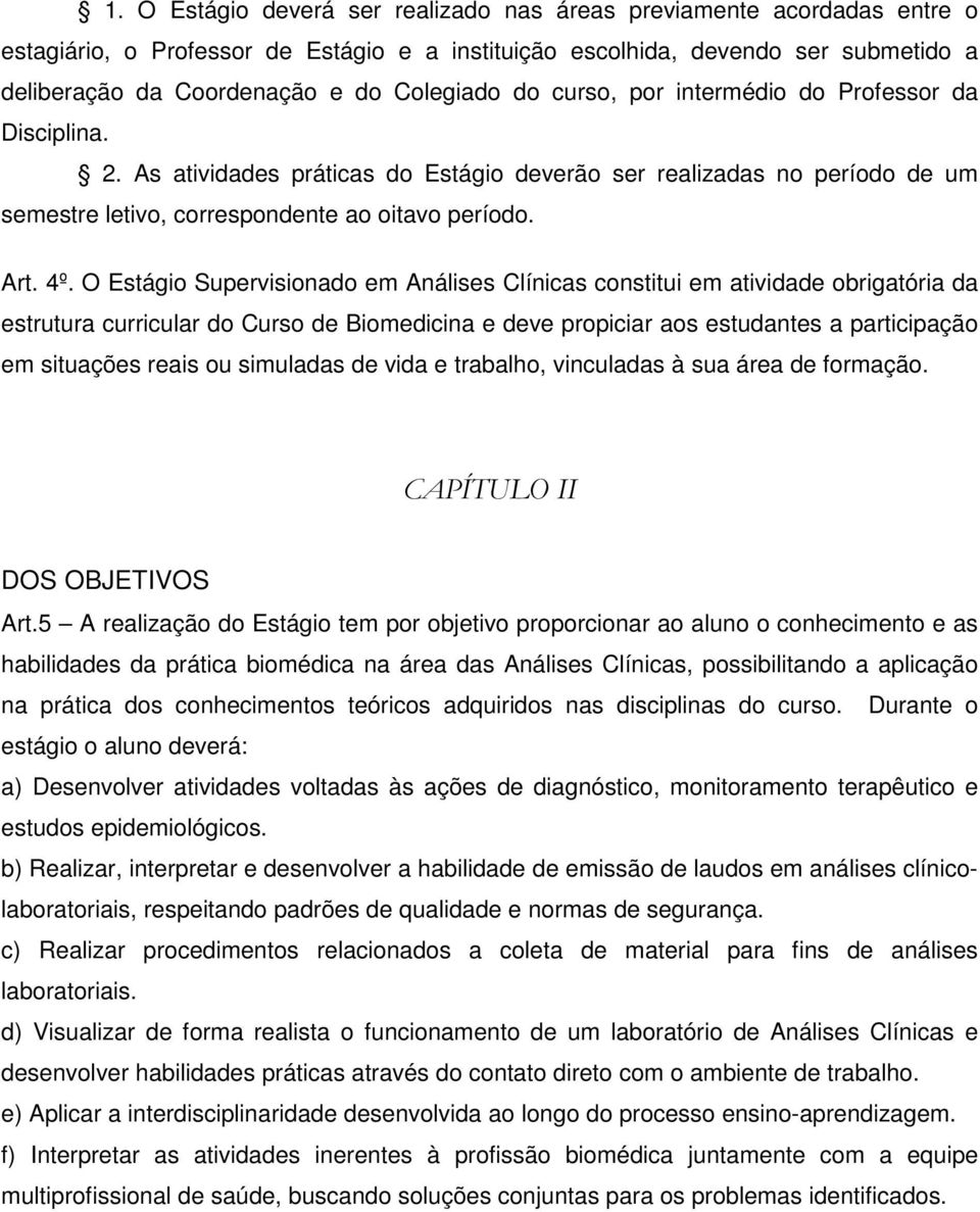 O Estágio Supervisionado em Análises Clínicas constitui em atividade obrigatória da estrutura curricular do Curso de Biomedicina e deve propiciar aos estudantes a participação em situações reais ou