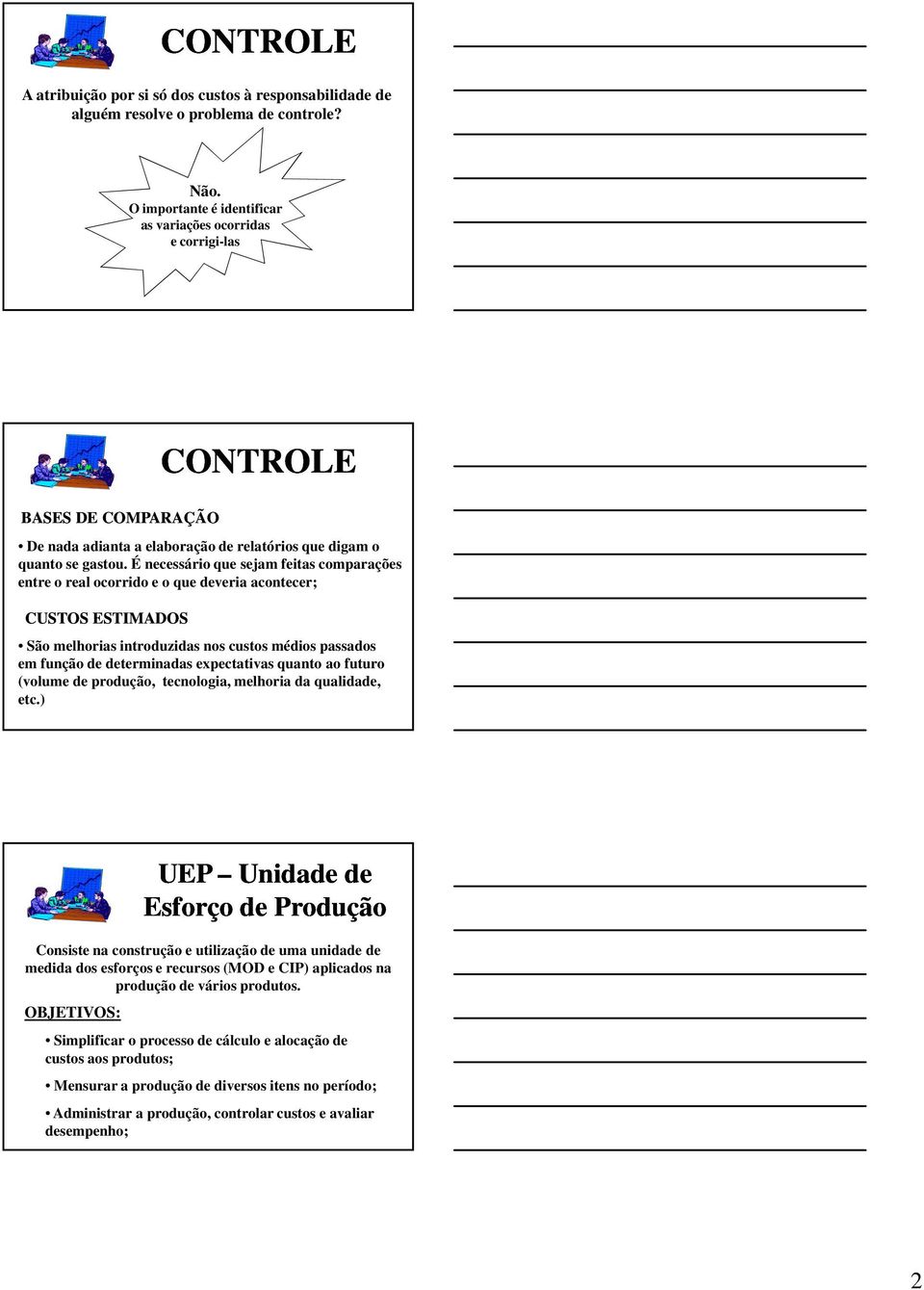 É necessário que sejam feitas comparações entre o real ocorrido e o que deveria acontecer; CUSTOS ESTIMADOS CONTROLE São melhorias introduzidas nos custos médios passados em função de determinadas