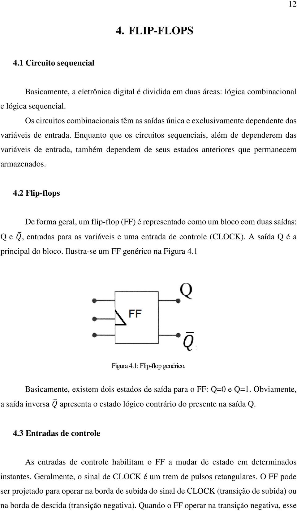 Enquanto que os circuitos sequenciais, além de dependerem das variáveis de entrada, também dependem de seus estados anteriores que permanecem armazenados. 4.