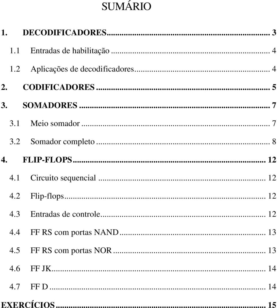 FLIP-FLOPS... 12 4.1 Circuito sequencial... 12 4.2 Flip-flops... 12 4.3 Entradas de controle... 12 4.4 FF RS com portas NAND.