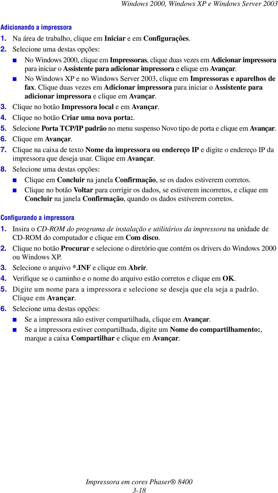 No Windows XP e no Windows Server 2003, clique em Impressoras e aparelhos de fax. Clique duas vezes em Adicionar impressora para iniciar o Assistente para adicionar impressora e clique em Avançar. 3.