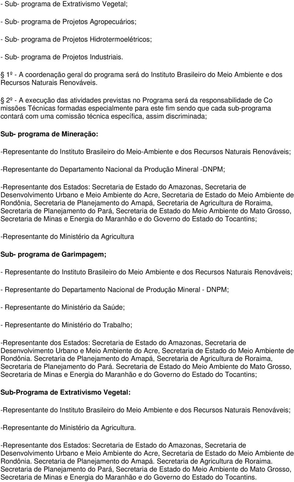 2º - A execução das atividades previstas no Programa será da responsabilidade de Co missões Técnicas formadas especialmente para este fim sendo que cada sub-programa contará com uma comissão técnica