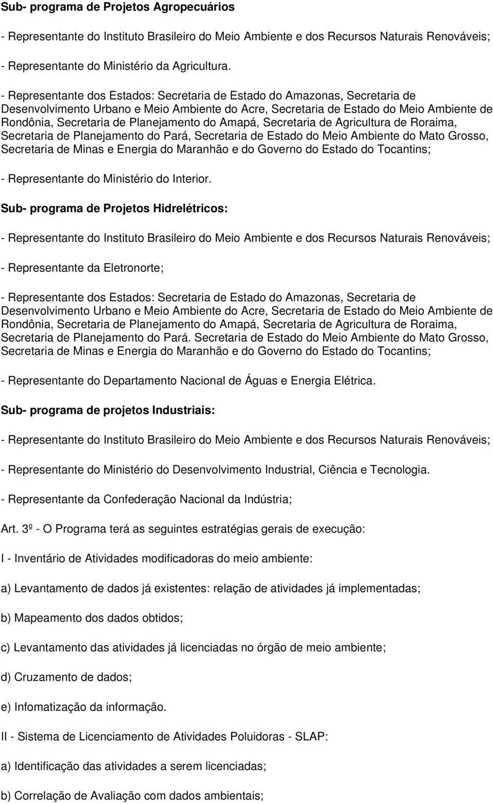 Sub- programa de Projetos Hidrelétricos: - Representante da Eletronorte; - Representante dos Estados: Secretaria de Estado do Amazonas, Secretaria de Secretaria de Planejamento do Pará.