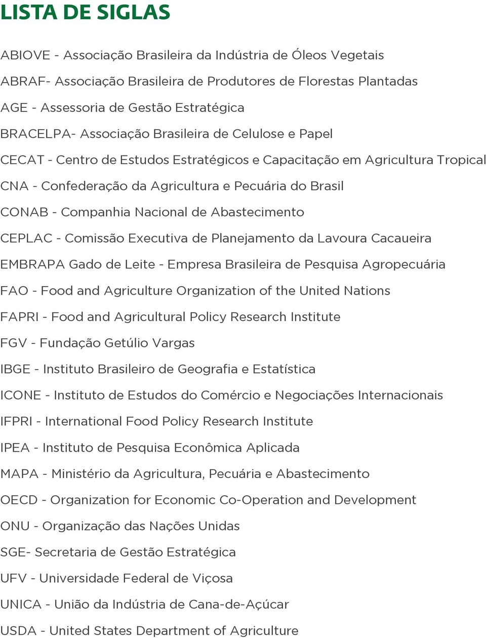 Nacional de Abastecimento CEPLAC - Comissão Executiva de Planejamento da Lavoura Cacaueira EMBRAPA Gado de Leite - Empresa Brasileira de Pesquisa Agropecuária FAO - Food and Agriculture Organization