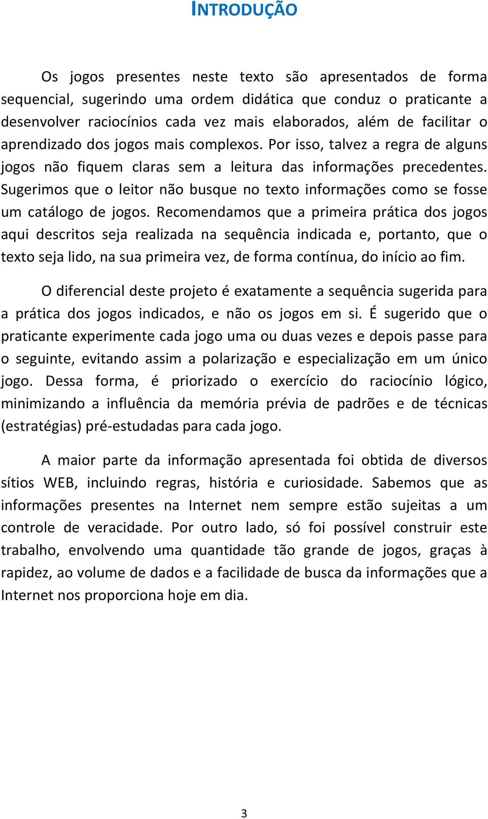 Sugerimos que o leitor não busque no texto informações como se fosse um catálogo de jogos.