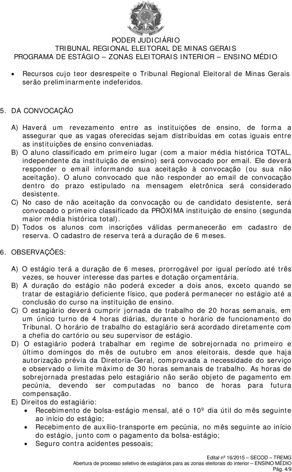 B) O aluno classificado em primeiro lugar (com a maior média histórica TOTAL, independente da instituição de ensino) será convocado por email.