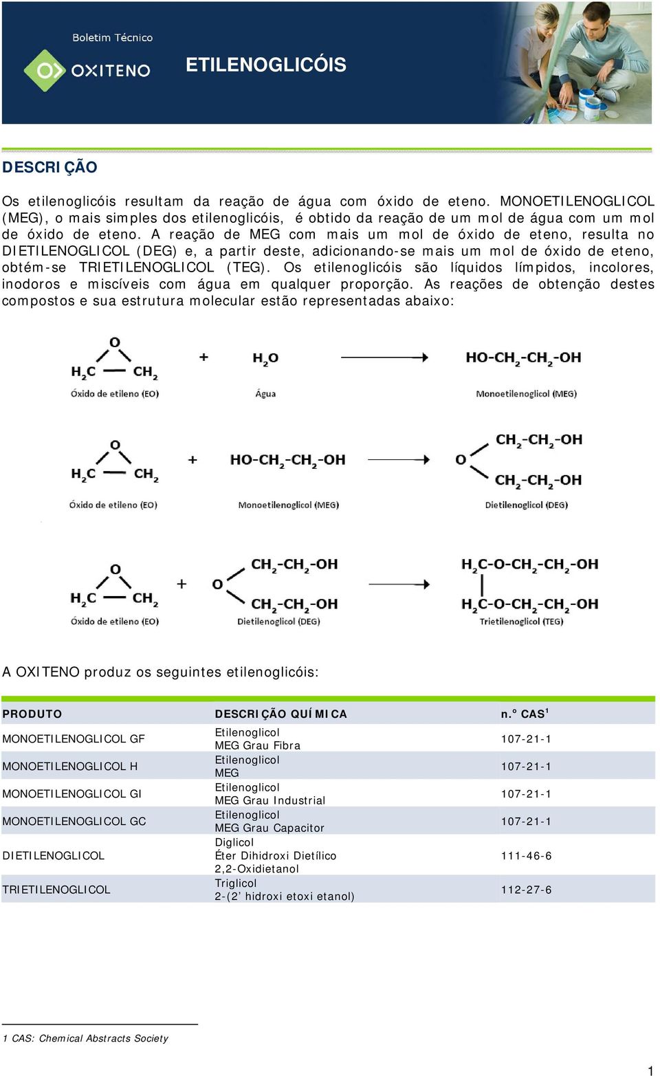 A reação de MEG com mais um mol de óxido de eteno, resulta no DIETILENOGLICOL (DEG) e, a partir deste, adicionando-se mais um mol de óxido de eteno, obtém-se TRIETILENOGLICOL (TEG).