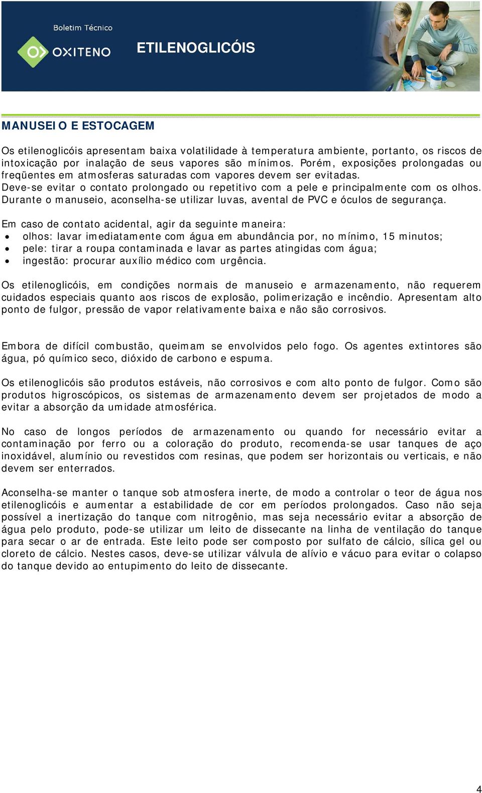 Durante o manuseio, aconselha-se utilizar luvas, avental de PVC e óculos de segurança.