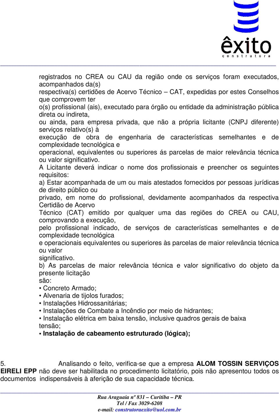 execução de obra de engenharia de características semelhantes e de complexidade tecnológica e operacional, equivalentes ou superiores ás parcelas de maior relevância técnica ou valor significativo.