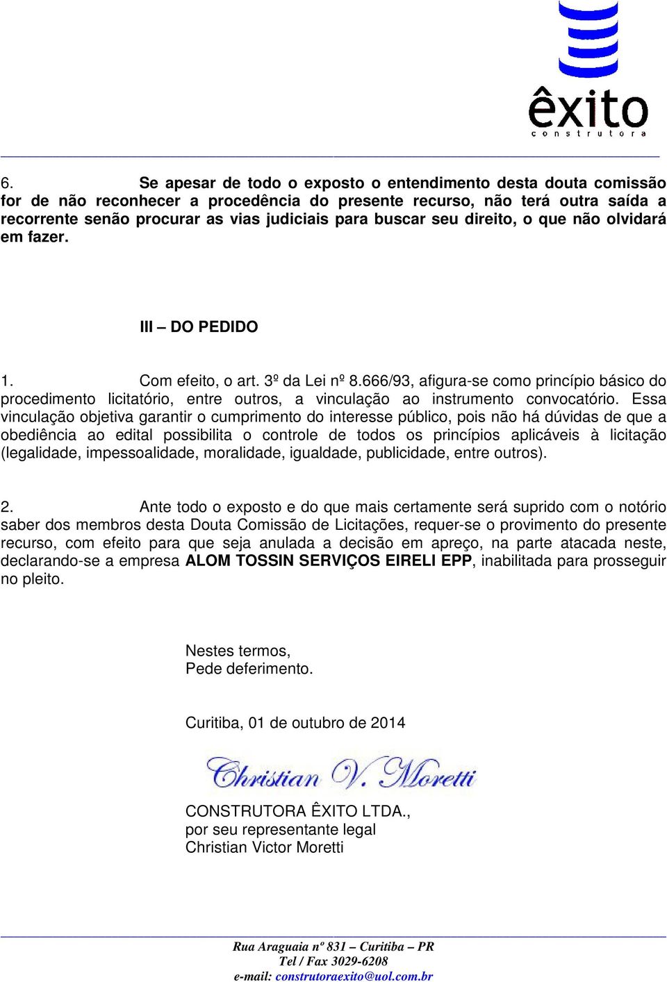 666/93, afigura-se como princípio básico do procedimento licitatório, entre outros, a vinculação ao instrumento convocatório.