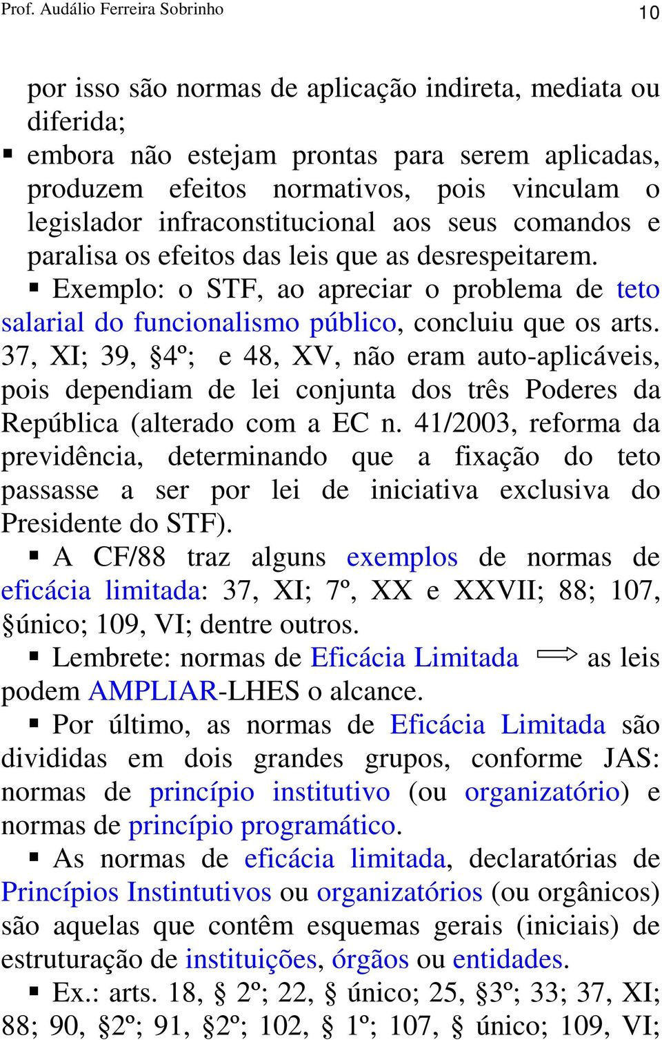 Exemplo: o STF, ao apreciar o problema de teto salarial do funcionalismo público, concluiu que os arts.