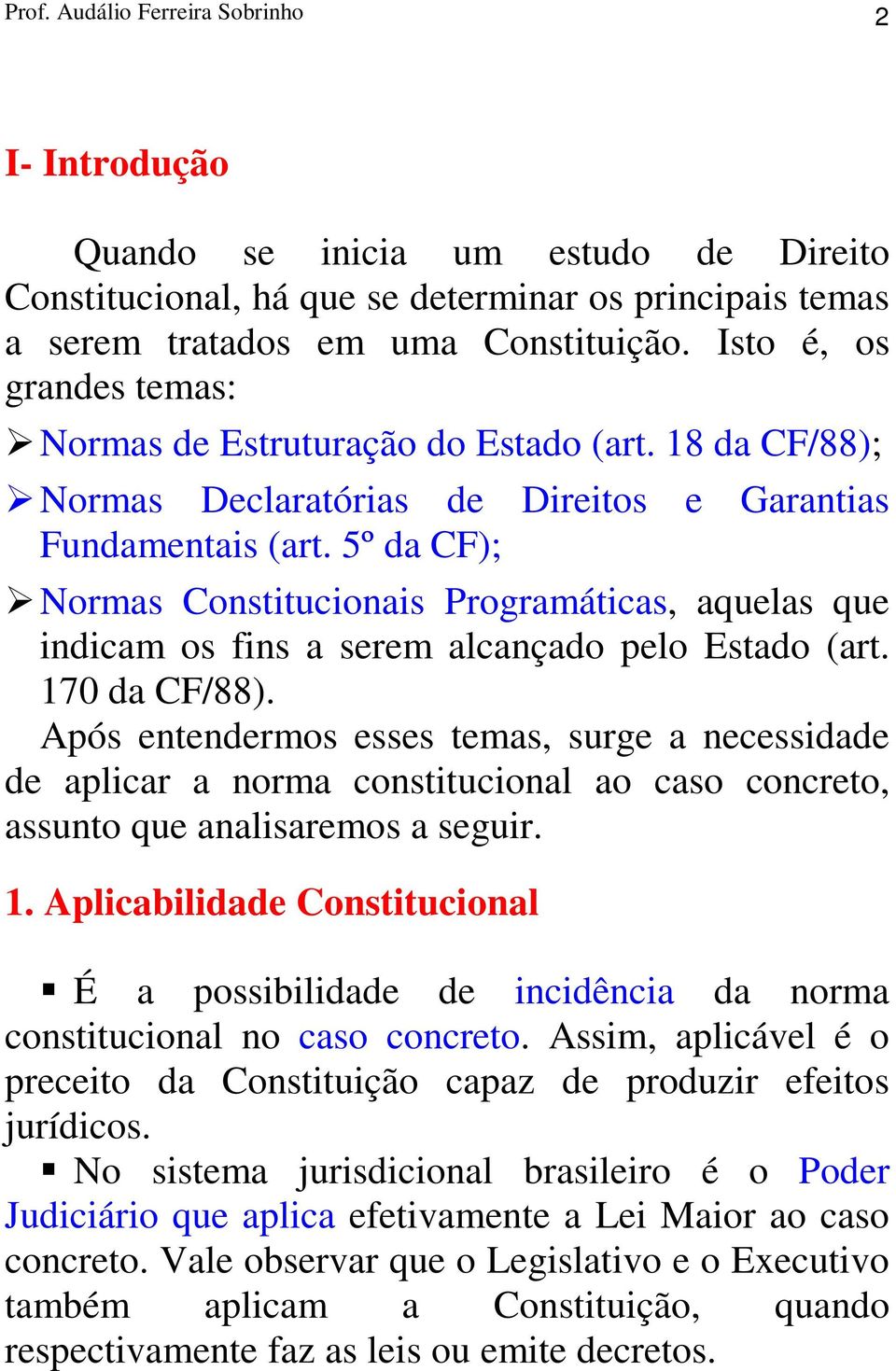 5º da CF); Normas Constitucionais Programáticas, aquelas que indicam os fins a serem alcançado pelo Estado (art. 170 da CF/88).