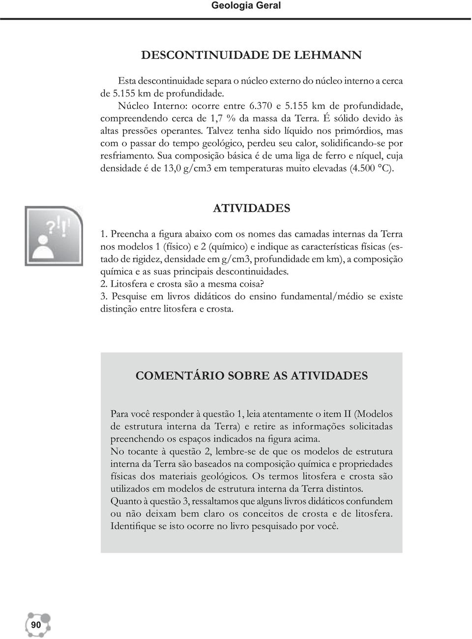 Talvez tenha sido líquido nos primórdios, mas com o passar do tempo geológico, perdeu seu calor, solidi cando-se por resfriamento.