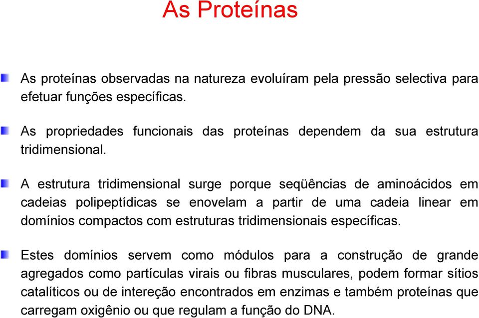 A estrutura tridimensional surge porque seqüências de aminoácidos em cadeias polipeptídicas se enovelam a partir de uma cadeia linear em domínios compactos com