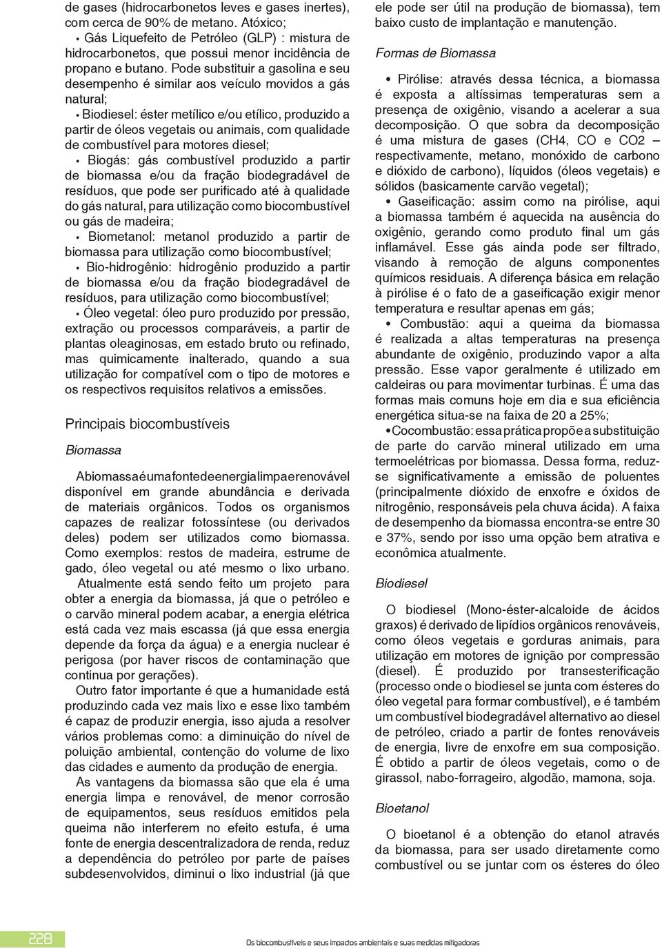 combustível para motores diesel; Biogás: gás combustível produzido a partir de biomassa e/ou da fração biodegradável de resíduos, que pode ser purificado até à qualidade do gás natural, para