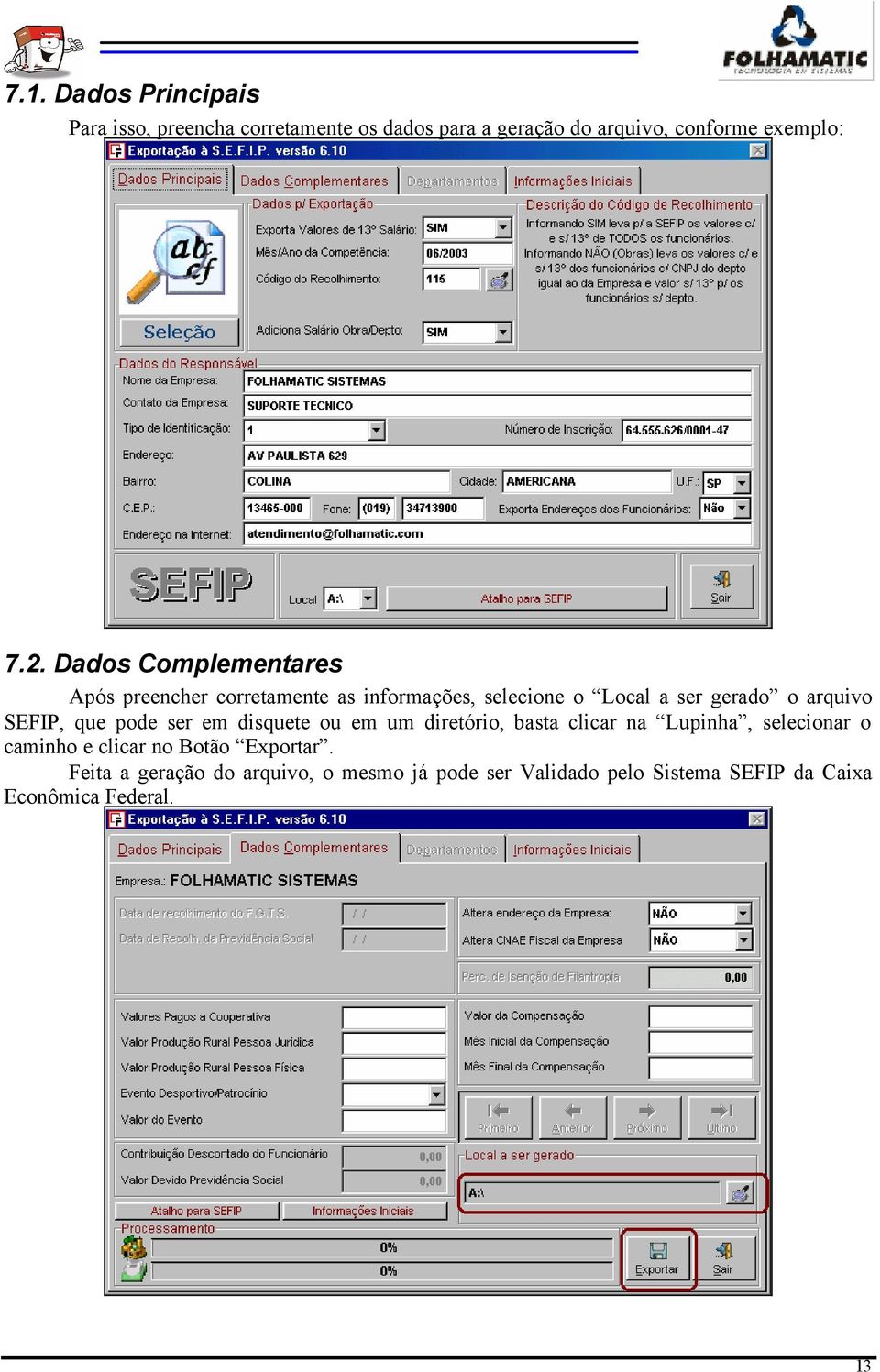 que pode ser em disquete ou em um diretório, basta clicar na Lupinha, selecionar o caminho e clicar no Botão