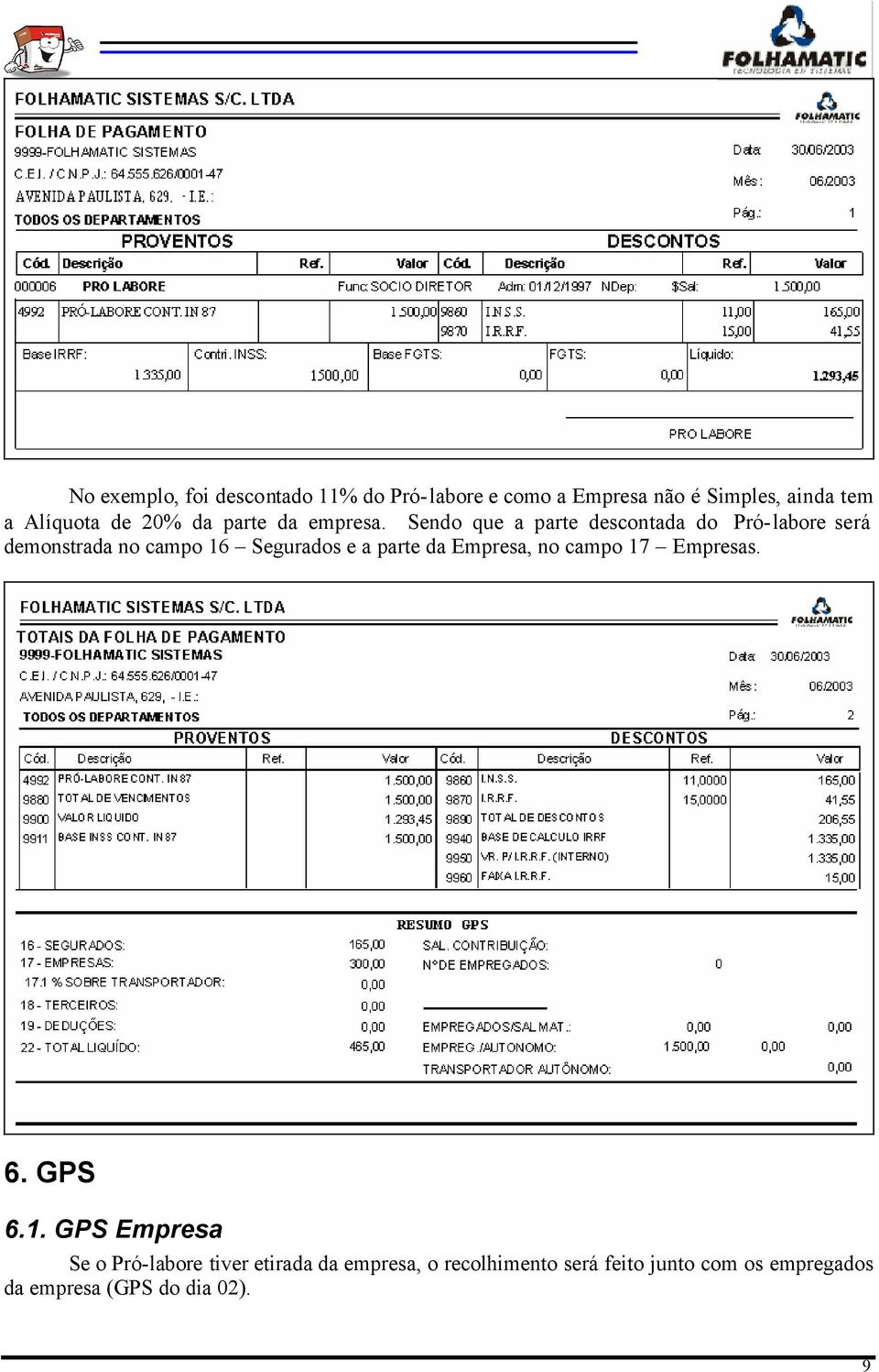 Sendo que a parte descontada do Pró-labore será demonstrada no campo 16 Segurados e a parte da