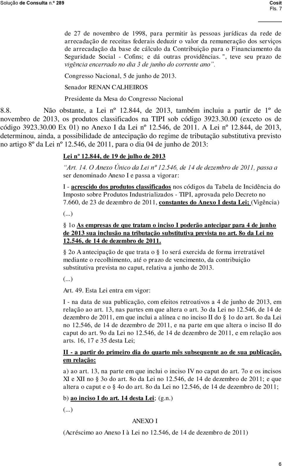 Congresso Nacional, 5 de junho de 2013. Senador RENAN CALHEIROS Presidente da Mesa do Congresso Nacional 8.8. Não obstante, a Lei nº 12.