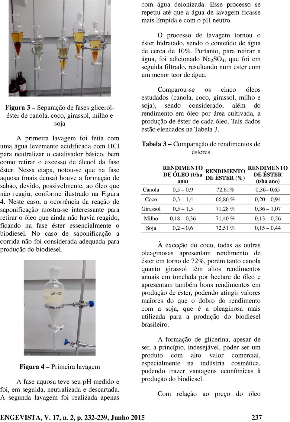 Portanto, para retirar a água, foi adicionado Na 2 SO 4, que foi em seguida filtrado, resultando num éster com um menor teor de água.