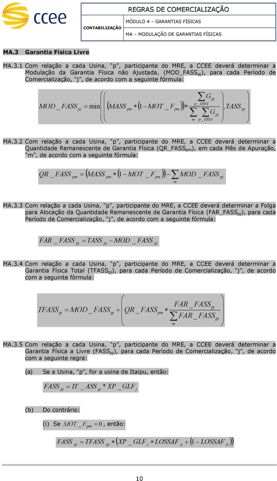 1 Com relação a cada Usina, p, participante do MRE, a CCEE deverá determinar a Modulação da Garantia Física não Ajustada, (MOD_FASS ), para cada Período de Comercialização, j, de acordo com a