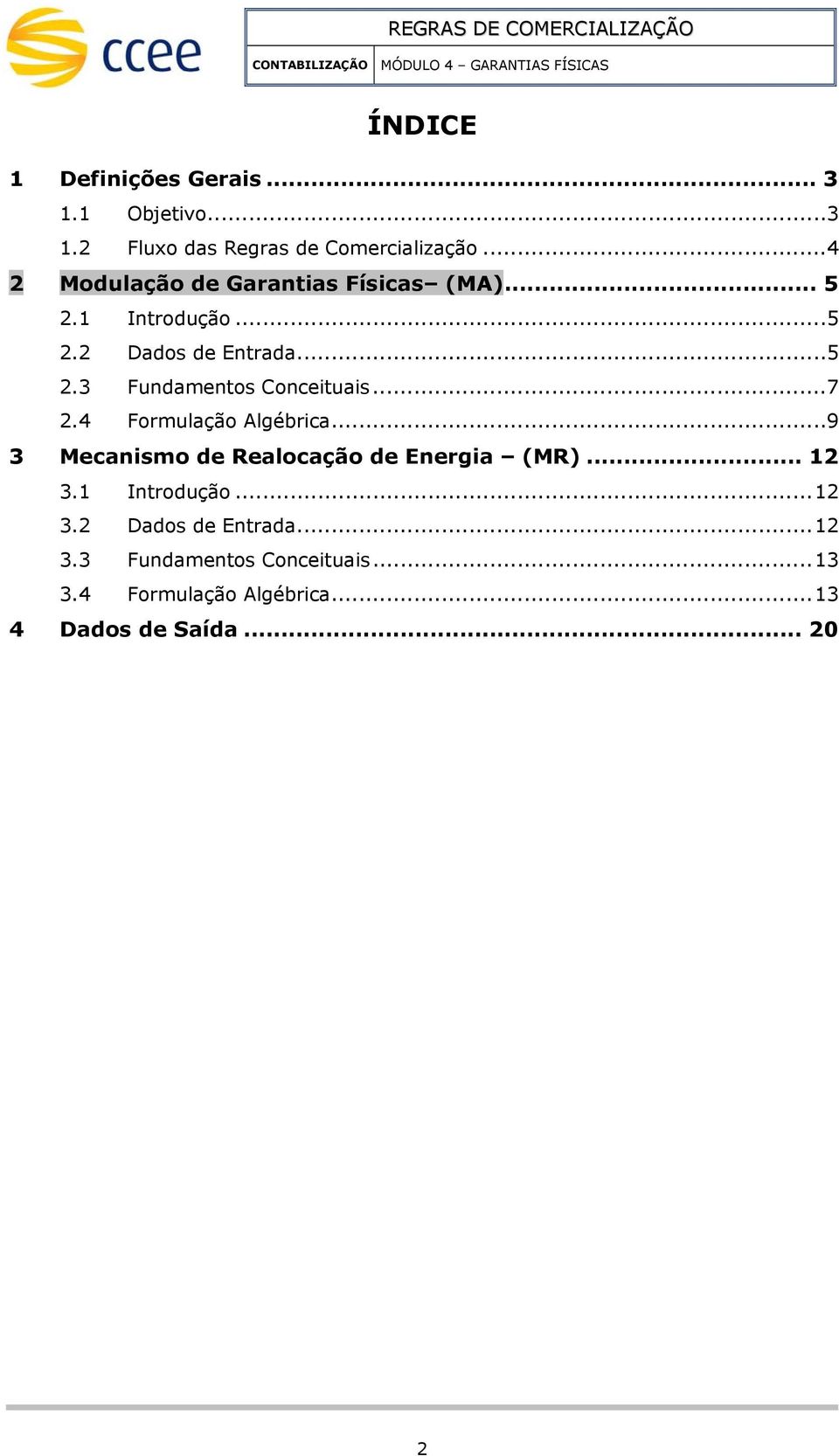 ..7 2.4 Formulação Algébrica...9 3 Mecanismo de Realocação de Energia (MR)... 12 3.1 Introdução... 12 3.2 Dados de Entrada.
