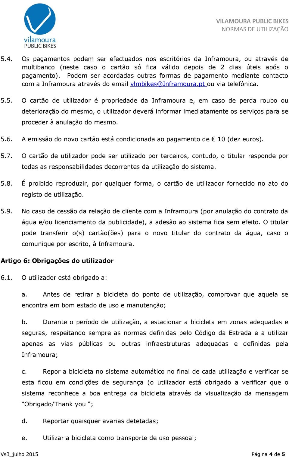 5. O cartão de utilizador é propriedade da Inframoura e, em caso de perda roubo ou deterioração do mesmo, o utilizador deverá informar imediatamente os serviços para se proceder à anulação do mesmo.