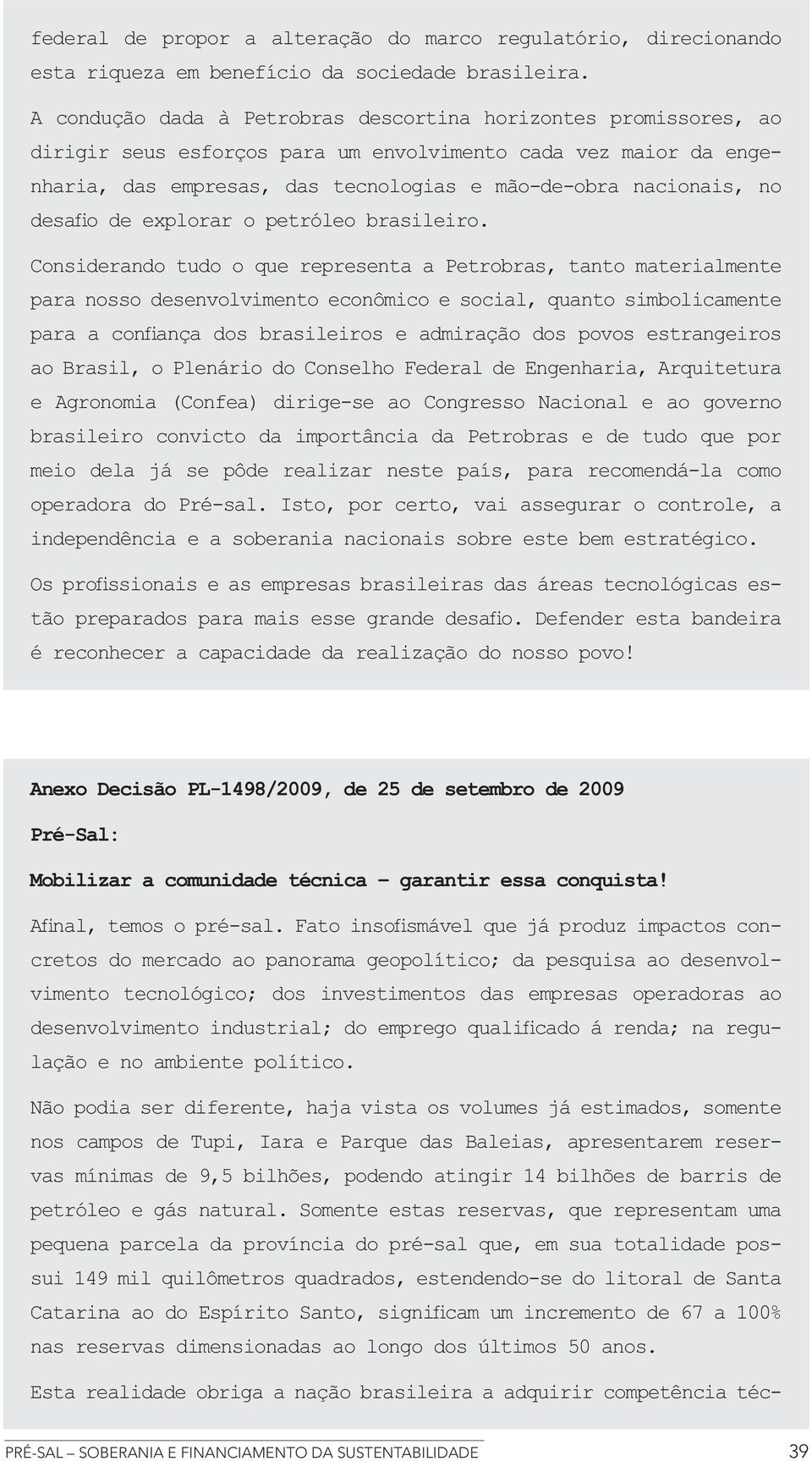 para nosso desenvolvimento econômico e social, quanto simbolicamente ao Brasil, o Plenário do Conselho Federal de Engenharia, Arquitetura e Agronomia (Confea) dirige-se ao Congresso Nacional e ao