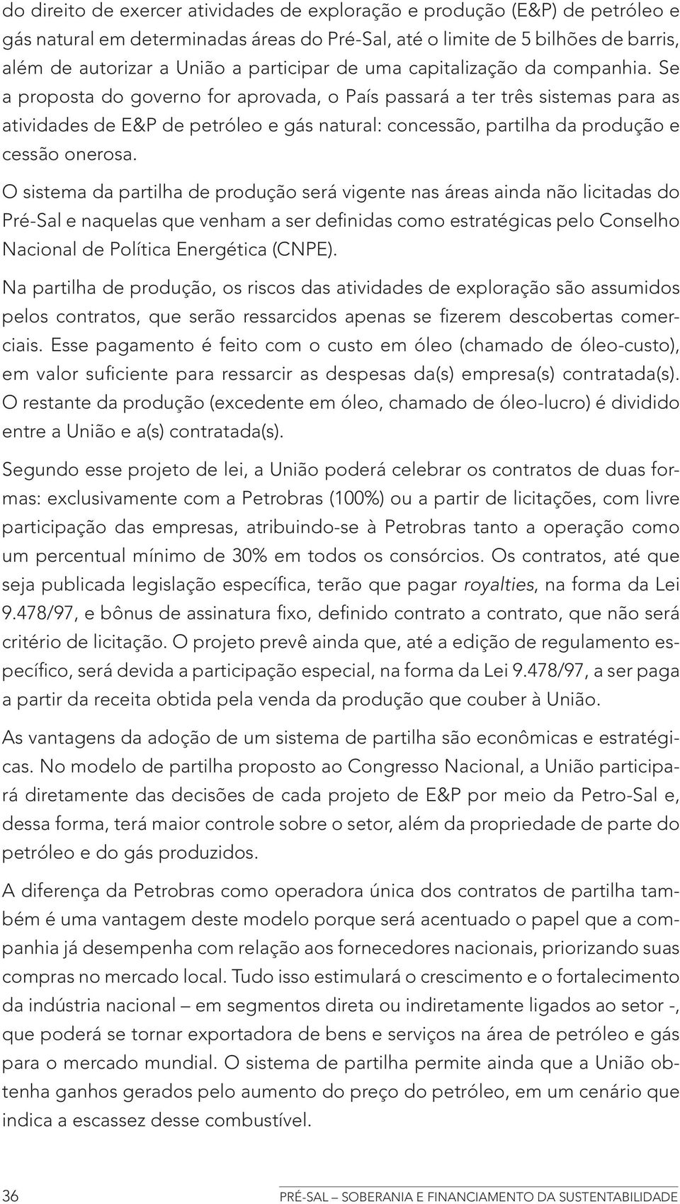 Se a proposta do governo for aprovada, o País passará a ter três sistemas para as atividades de E&P de petróleo e gás natural: concessão, partilha da produção e cessão onerosa.