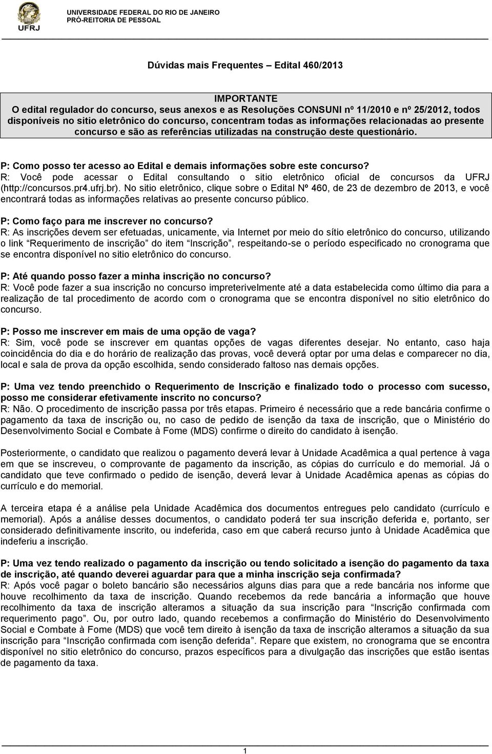 P: Como posso ter acesso ao Edital e demais informações sobre este concurso? R: Você pode acessar o Edital consultando o sitio eletrônico oficial de concursos da UFRJ (http://concursos.pr4.ufrj.br).