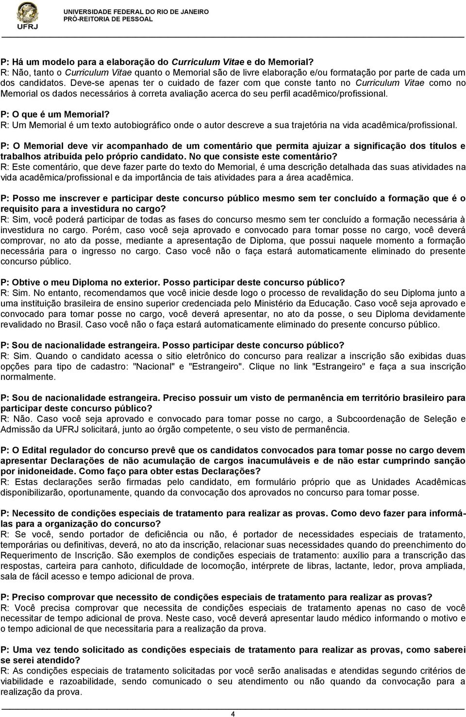 P: O que é um Memorial? R: Um Memorial é um texto autobiográfico onde o autor descreve a sua trajetória na vida acadêmica/profissional.