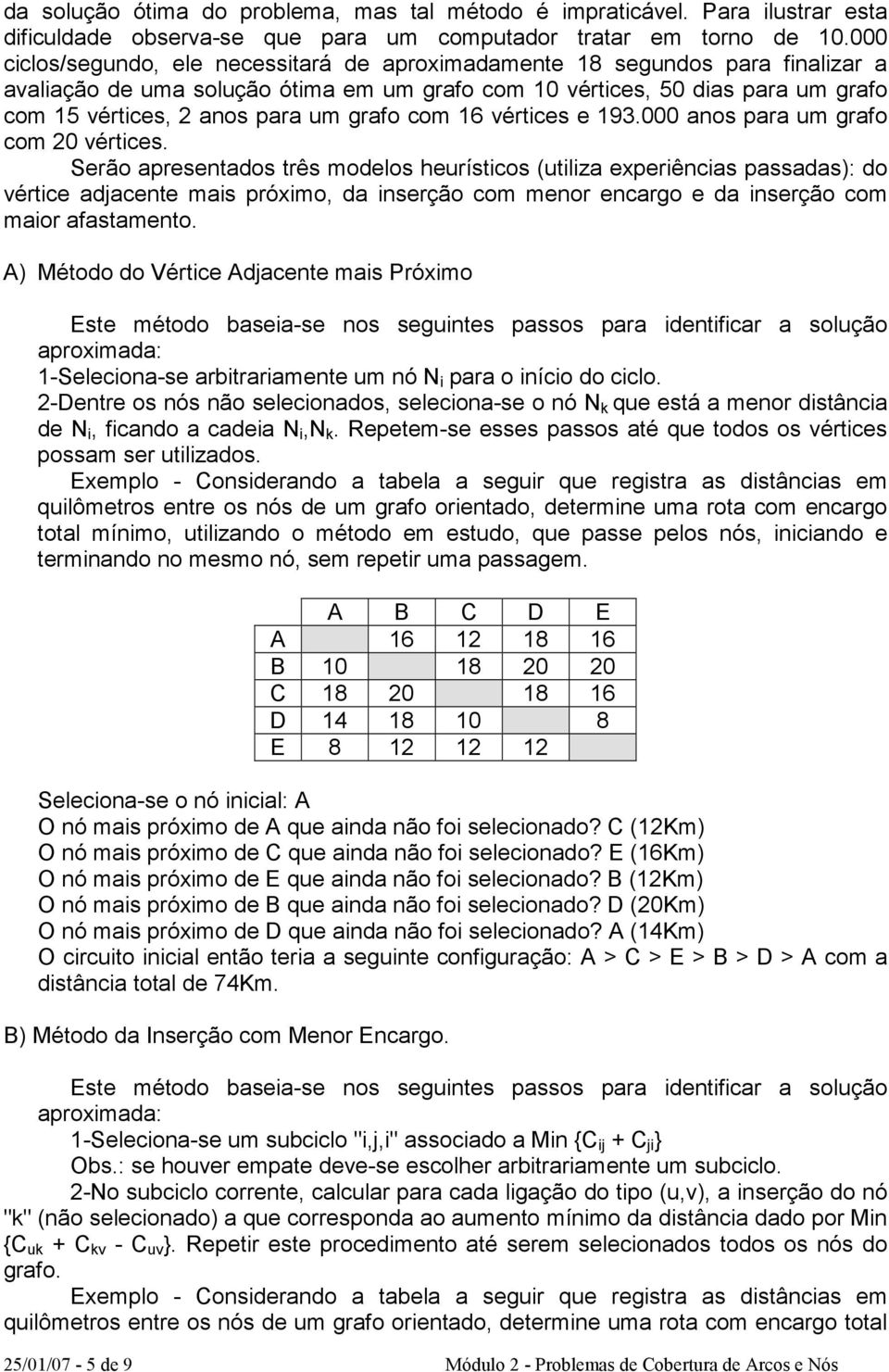 grafo com 16 vértices e 193.000 anos para um grafo com 20 vértices.