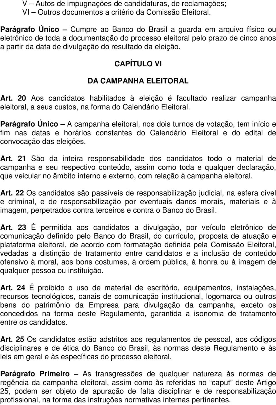 eleição. CAPÍTULO VI DA CAMPANHA ELEITORAL Art. 20 Aos candidatos habilitados à eleição é facultado realizar campanha eleitoral, a seus custos, na forma do Calendário Eleitoral.