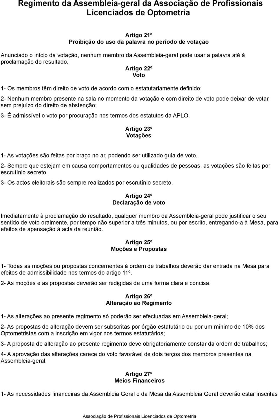 prejuízo do direito de abstenção; 3- É admissível o voto por procuração nos termos dos estatutos da APLO.