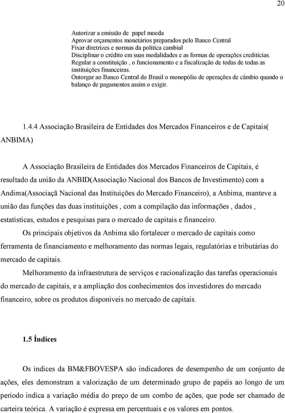 Outorgar ao Banco Central do Brasil o monopólio de operações de câmbio quando o balanço de pagamentos assim o exigir. ANBIMA) 1.4.