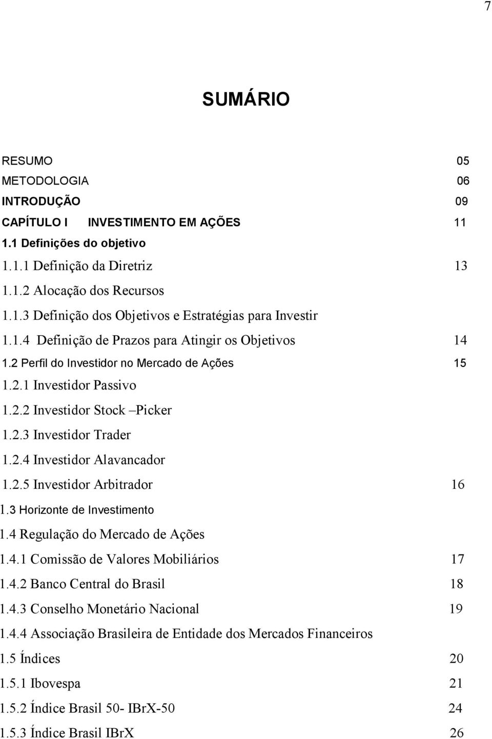 2.5 Investidor Arbitrador 16 1.3 Horizonte de Investimento 1.4 Regulação do Mercado de Ações 1.4.1 Comissão de Valores Mobiliários 17 1.4.2 Banco Central do Brasil 18 1.4.3 Conselho Monetário Nacional 19 1.