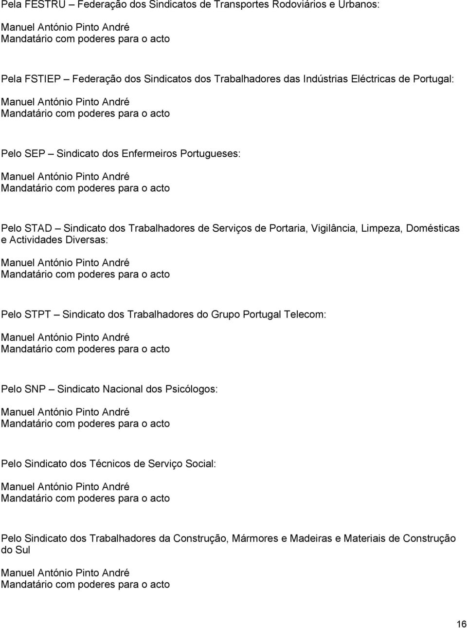 Limpeza, Domésticas e Actividades Diversas: Pelo STPT Sindicato dos Trabalhadores do Grupo Portugal Telecom: Pelo SNP Sindicato Nacional dos