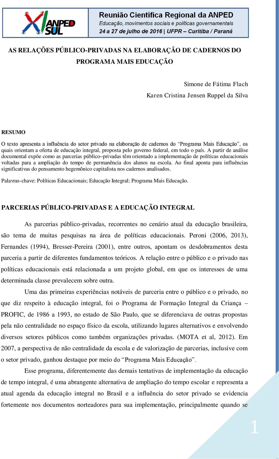 A partir de análise documental expõe como as parcerias público privadas têm orientado a implementação de políticas educacionais voltadas para a ampliação do tempo de permanência dos alunos na escola.