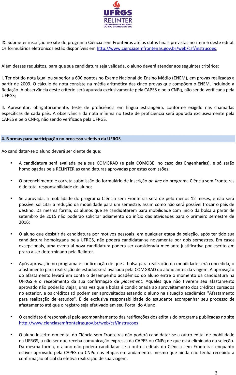 Ter obtido nota igual ou superior a 600 pontos no Exame Nacional do Ensino Médio (ENEM), em provas realizadas a partir de 2009.