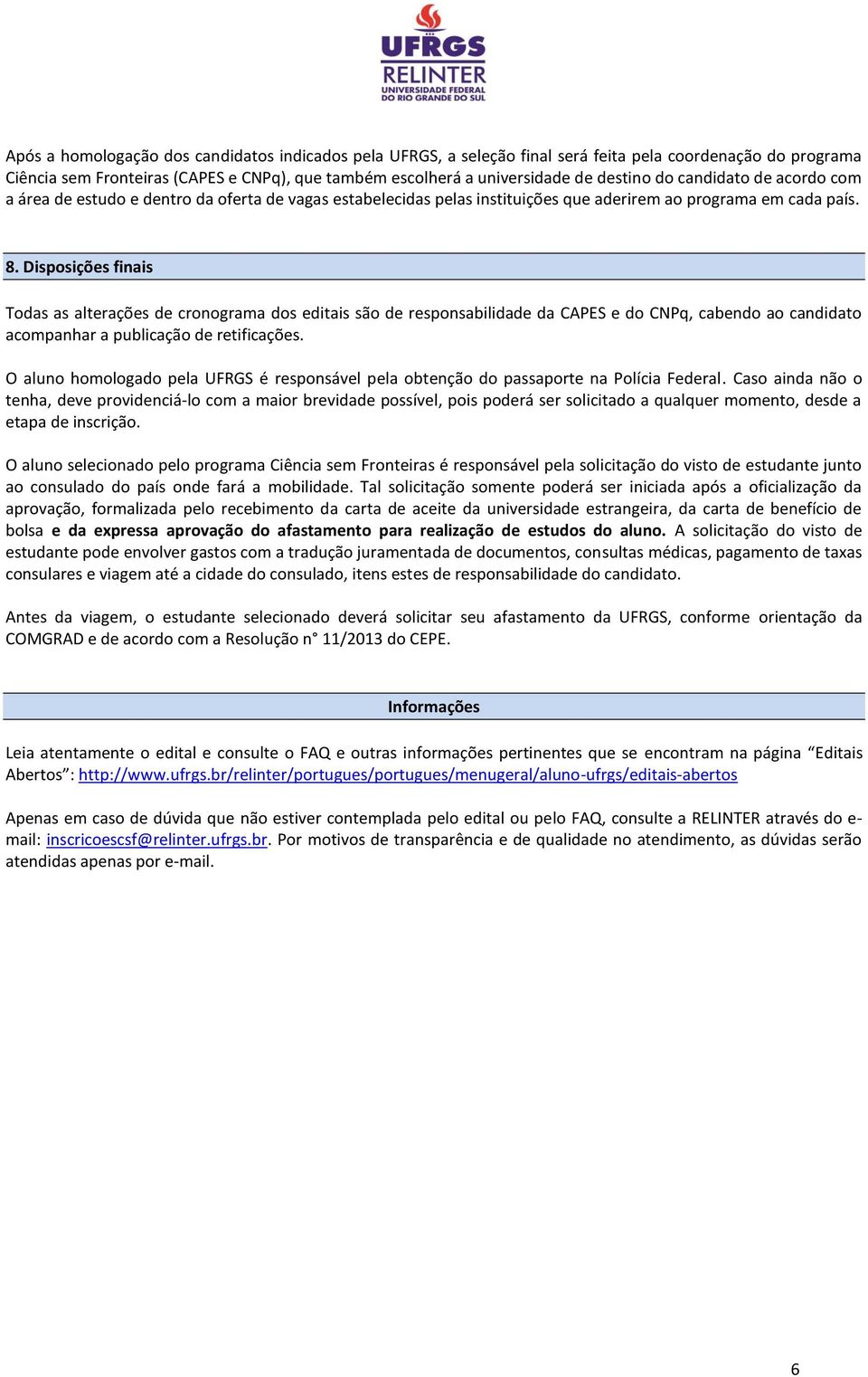 Disposições finais Todas as alterações de cronograma dos editais são de responsabilidade da CAPES e do CNPq, cabendo ao candidato acompanhar a publicação de retificações.