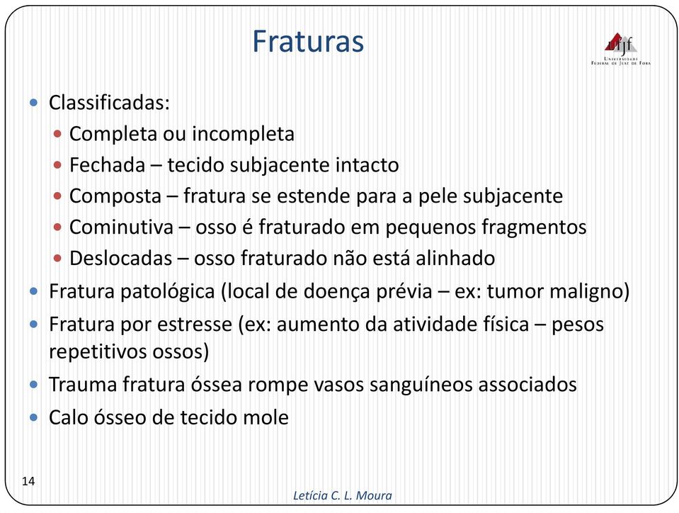 alinhado Fratura patológica (local de doença prévia ex: tumor maligno) Fratura por estresse (ex: aumento da